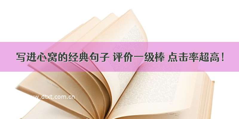 写进心窝的经典句子 评价一级棒 点击率超高！