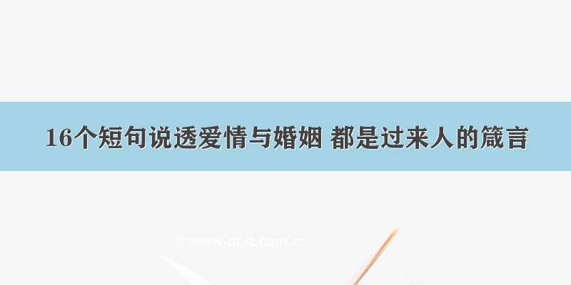 16个短句说透爱情与婚姻 都是过来人的箴言