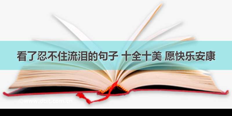 看了忍不住流泪的句子 十全十美 愿快乐安康