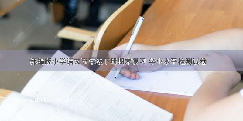 部编版小学语文五年级下册期末复习 学业水平检测试卷