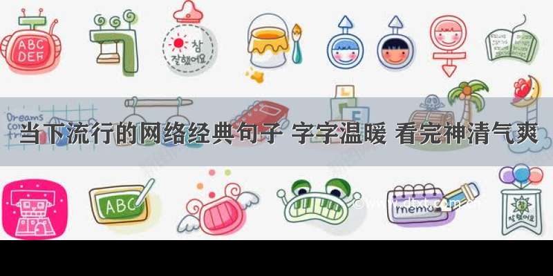 当下流行的网络经典句子 字字温暖 看完神清气爽