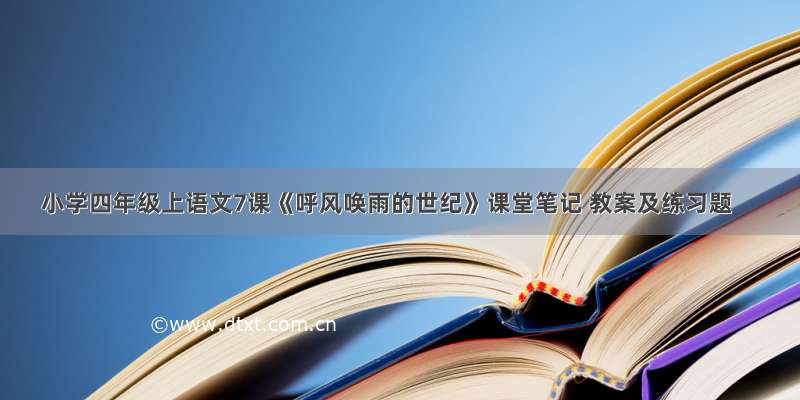 小学四年级上语文7课《呼风唤雨的世纪》课堂笔记 教案及练习题