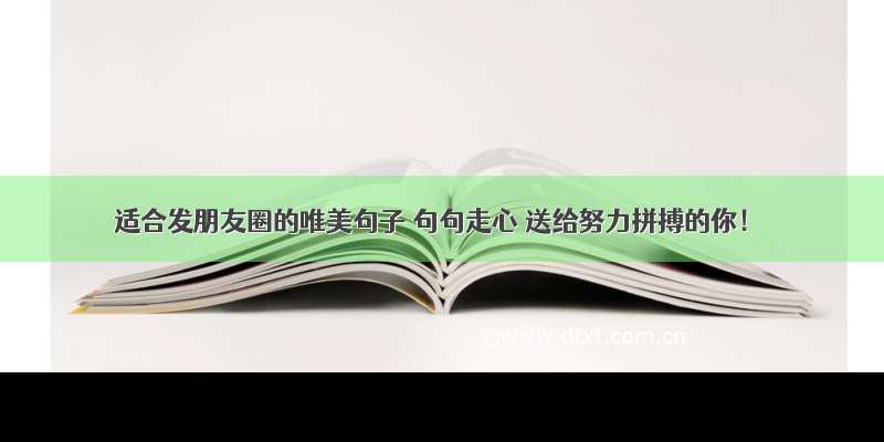 适合发朋友圈的唯美句子 句句走心 送给努力拼搏的你！