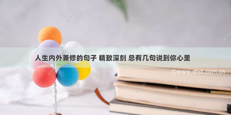 人生内外兼修的句子 精致深刻 总有几句说到你心里