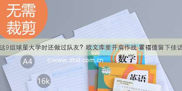 这9组球星大学时还做过队友？欧文库里并肩作战 霍福德留下佳话