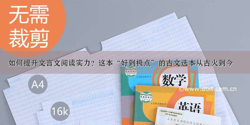 如何提升文言文阅读实力？这本“好到极点”的古文选本从古火到今