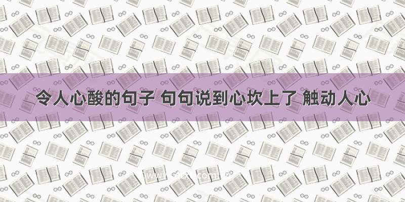 令人心酸的句子 句句说到心坎上了 触动人心