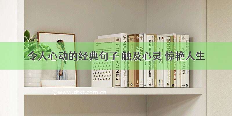 令人心动的经典句子 触及心灵 惊艳人生