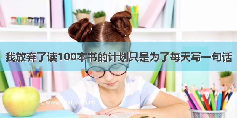 我放弃了读100本书的计划只是为了每天写一句话