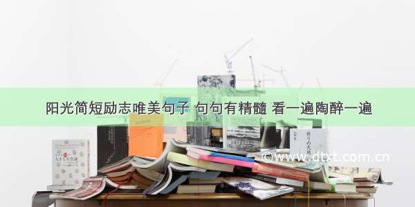 阳光简短励志唯美句子 句句有精髓 看一遍陶醉一遍