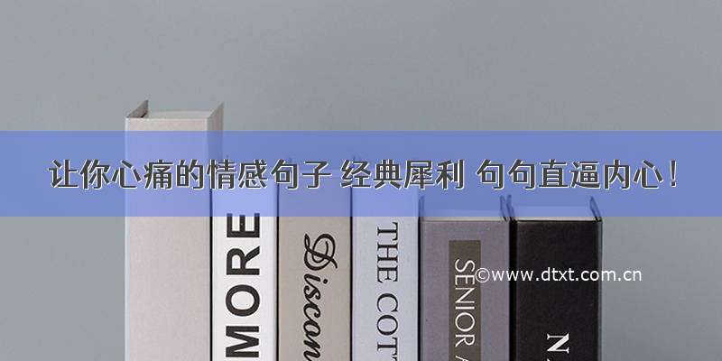 让你心痛的情感句子 经典犀利 句句直逼内心！