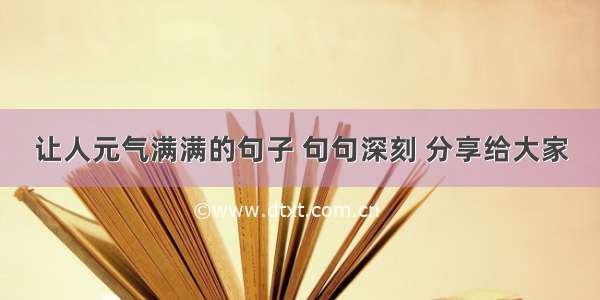 让人元气满满的句子 句句深刻 分享给大家