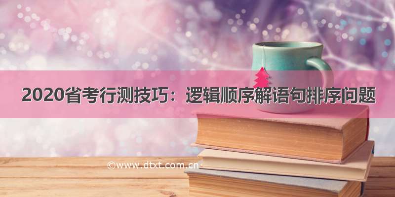 2020省考行测技巧：逻辑顺序解语句排序问题