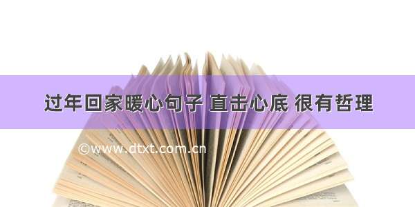 过年回家暖心句子 直击心底 很有哲理