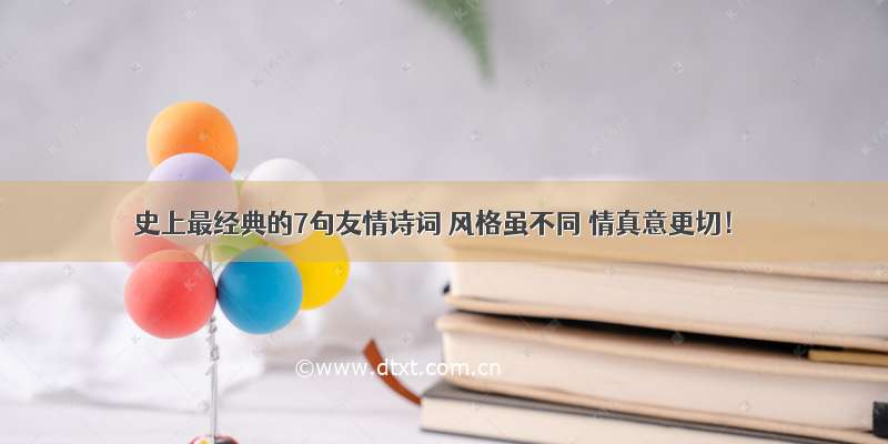 史上最经典的7句友情诗词 风格虽不同 情真意更切！