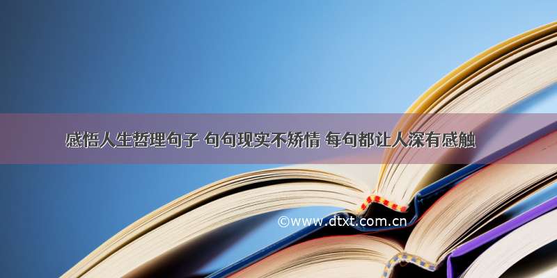 感悟人生哲理句子 句句现实不矫情 每句都让人深有感触