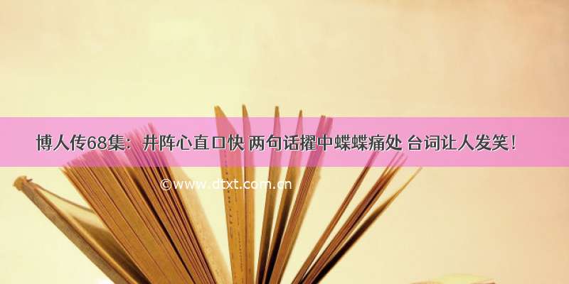 博人传68集：井阵心直口快 两句话擢中蝶蝶痛处 台词让人发笑！