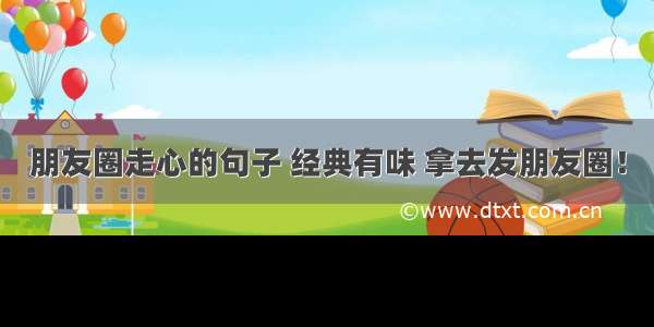 朋友圈走心的句子 经典有味 拿去发朋友圈！