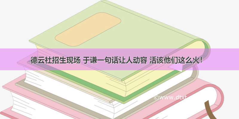 德云社招生现场 于谦一句话让人动容 活该他们这么火！