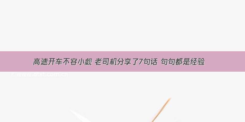 高速开车不容小觑 老司机分享了7句话 句句都是经验