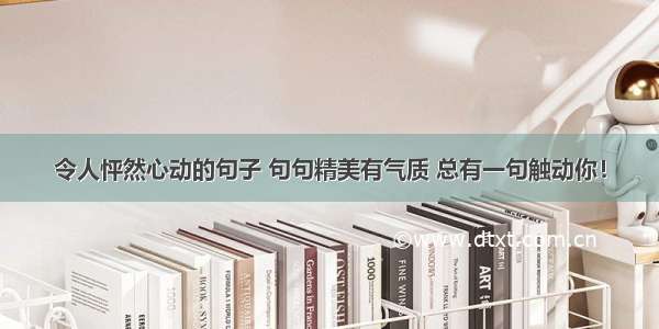 令人怦然心动的句子 句句精美有气质 总有一句触动你！