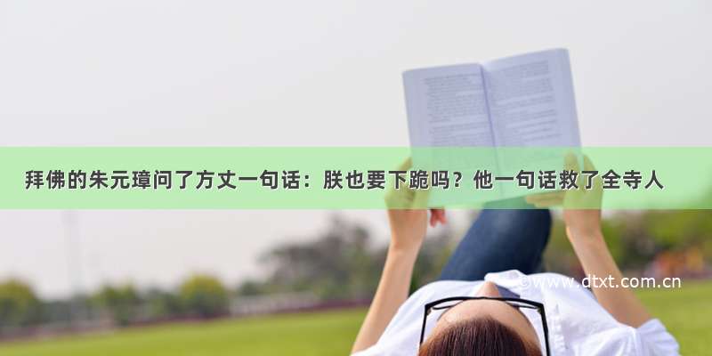 拜佛的朱元璋问了方丈一句话：朕也要下跪吗？他一句话救了全寺人