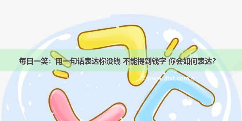 每日一笑：用一句话表达你没钱 不能提到钱字 你会如何表达？