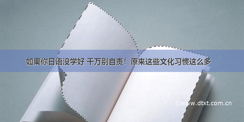 如果你日语没学好 千万别自责！原来这些文化习惯这么多