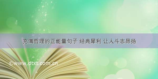 充满哲理的正能量句子 经典犀利 让人斗志昂扬