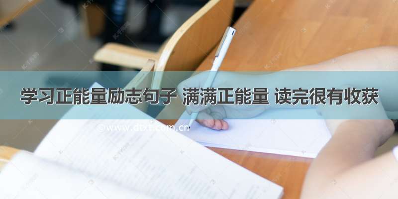 学习正能量励志句子 满满正能量 读完很有收获