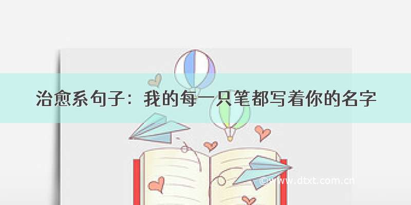 治愈系句子：我的每一只笔都写着你的名字