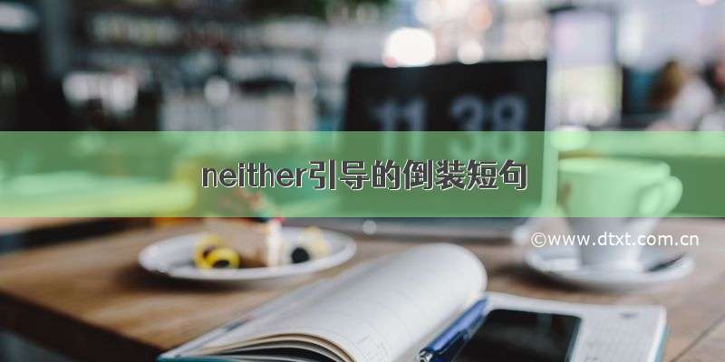 neither引导的倒装短句