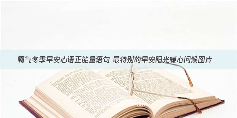 霸气冬季早安心语正能量语句 最特别的早安阳光暖心问候图片