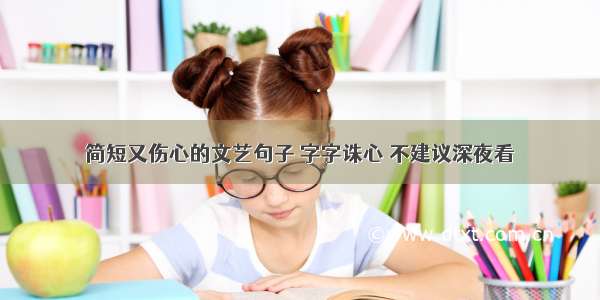 简短又伤心的文艺句子 字字诛心 不建议深夜看