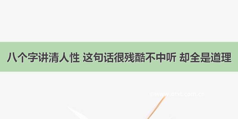 八个字讲清人性 这句话很残酷不中听 却全是道理