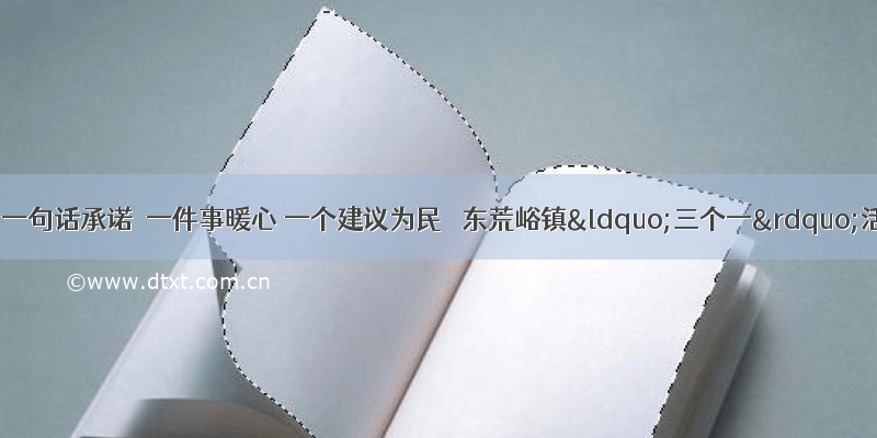 河北迁西：一句话承诺  一件事暖心 一个建议为民   东荒峪镇“三个一”活动搭建