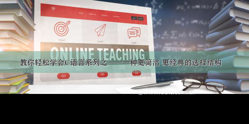 教你轻松学会C语言系列之——一种更简洁 更经典的选择结构