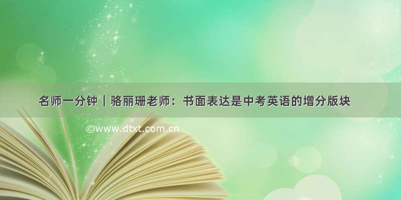 名师一分钟｜骆丽珊老师：书面表达是中考英语的增分版块