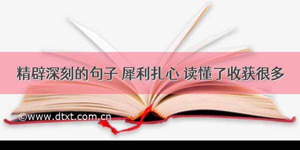 精辟深刻的句子 犀利扎心 读懂了收获很多