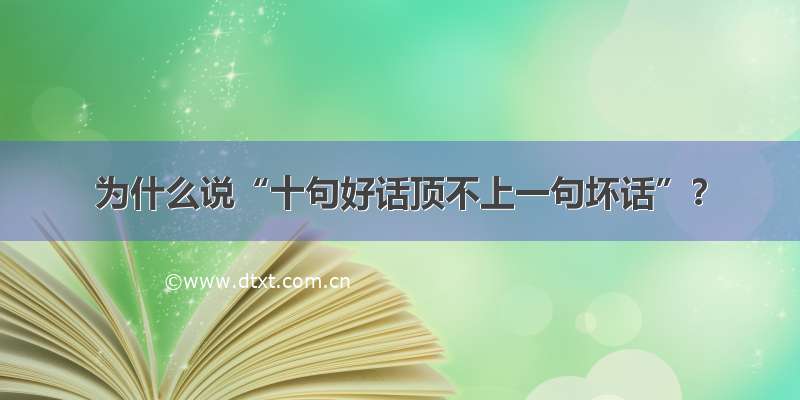 为什么说“十句好话顶不上一句坏话”？