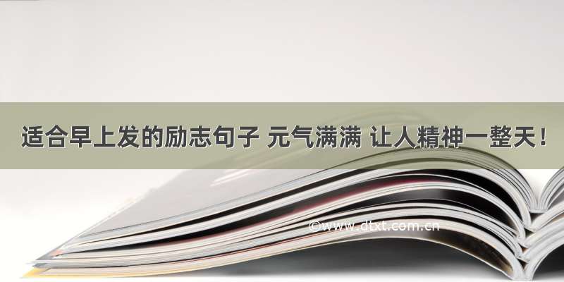 适合早上发的励志句子 元气满满 让人精神一整天！