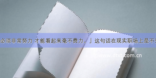 「你必须非常努力 才能看起来毫不费力。」这句话在现实职场上是不受用的