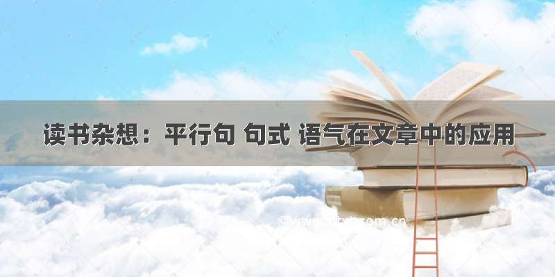 读书杂想：平行句 句式 语气在文章中的应用