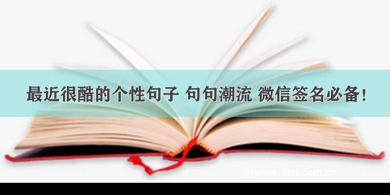 最近很酷的个性句子 句句潮流 微信签名必备！