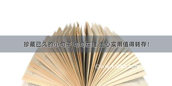 珍藏已久的小句子 句句在理 走心实用值得转存！