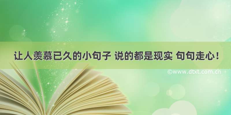 让人羡慕已久的小句子 说的都是现实 句句走心！