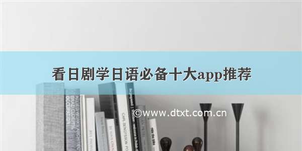 看日剧学日语必备十大app推荐