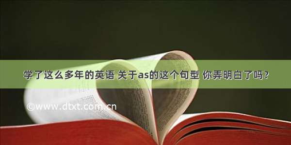 学了这么多年的英语 关于as的这个句型 你弄明白了吗？