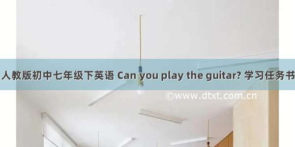 人教版初中七年级下英语 Can you play the guitar? 学习任务书