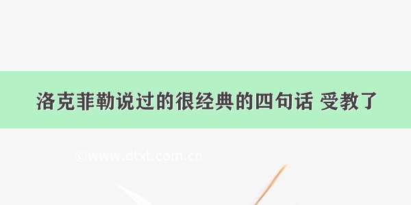 洛克菲勒说过的很经典的四句话 受教了